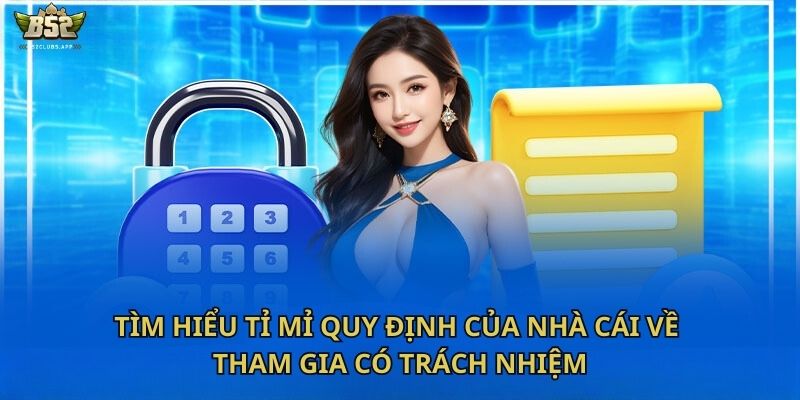 Tìm hiểu tỉ mỉ quy định của nhà cái về tham gia có trách nhiệm